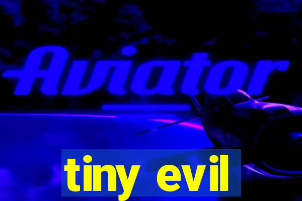 tiny evil